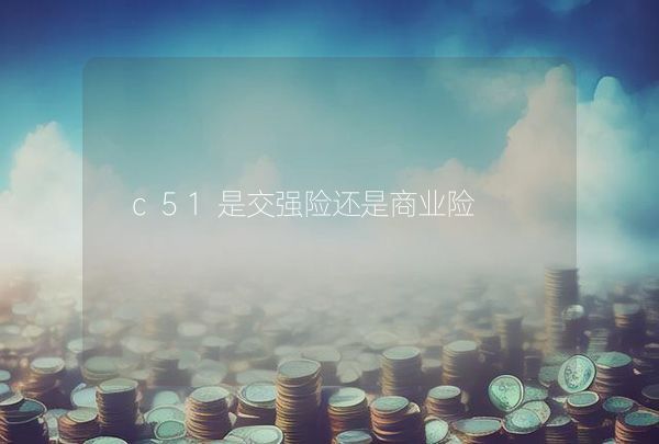 c51是交強(qiáng)險(xiǎn)還是商業(yè)險(xiǎn)