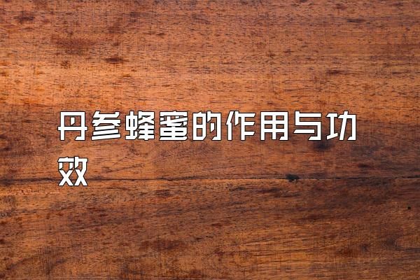 丹參蜂蜜的作用與功效