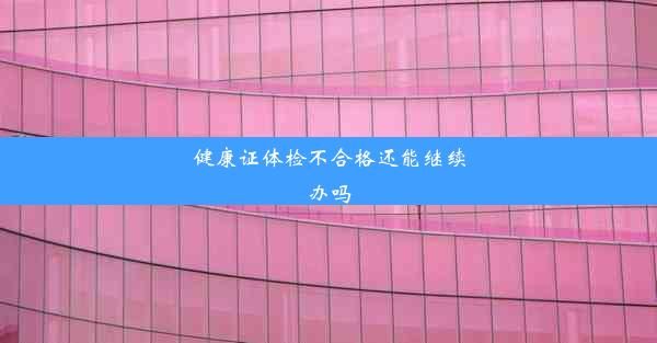 健康證體檢不合格還能繼續(xù)辦嗎