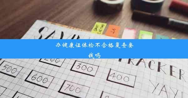 办健康证体检不合格复查要钱吗