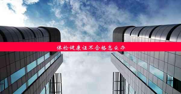 體檢健康證不合格怎么辦
