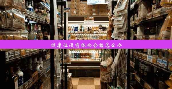 健康證沒有體檢合格怎么辦
