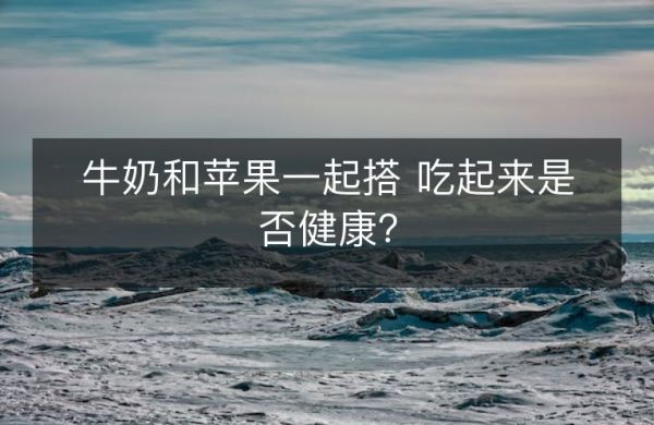牛奶和蘋果一起搭 吃起來是否健康？