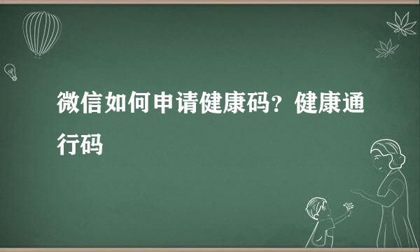 微信如何申請(qǐng)健康碼？健康通行碼