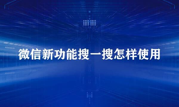 微信新功能搜一搜怎樣使用