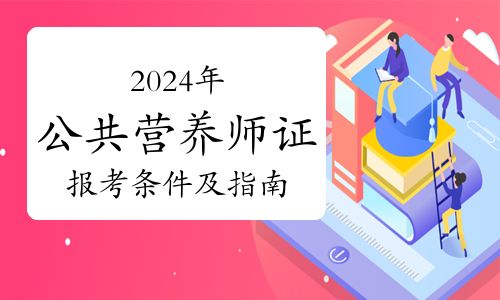 普通人怎么考？2024年公共營養(yǎng)師證報(bào)考條件及指南