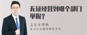 無證經營到哪個部門舉報？