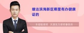 塘沽濱海新區(qū)哪里有辦健康證的