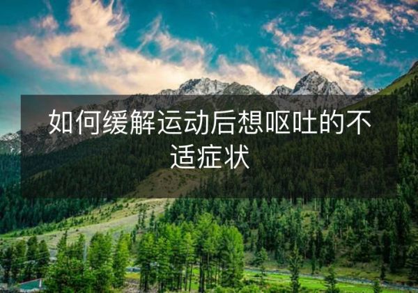 如何緩解運(yùn)動(dòng)后想嘔吐的不適癥狀