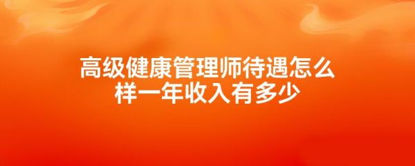 高級健康管理師待遇怎么樣一年收入有多少