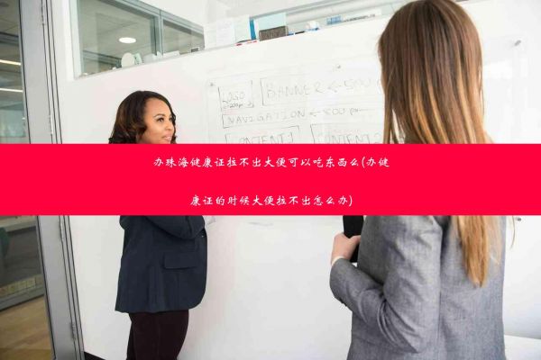 办珠海健康证拉不出大便可以吃东西么(办健康证的时候大便拉不出怎么办)