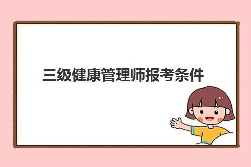 三级健康管理师报考条件 健康管理师如何报考