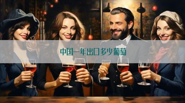 中国一年出口多少葡萄