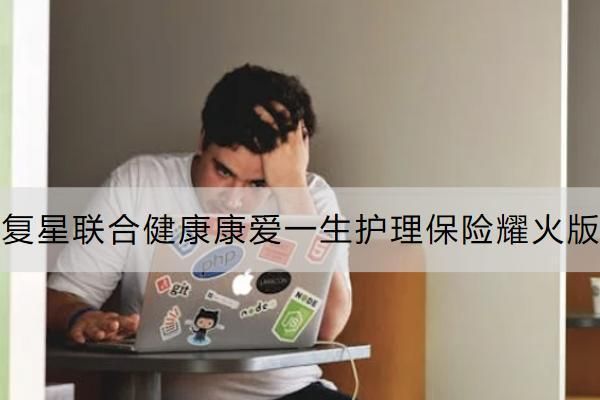 復(fù)星聯(lián)合健康康愛一生護(hù)理保險(xiǎn)耀火版