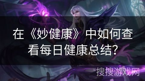 在《妙健康》中如何查看每日健康總結(jié)？