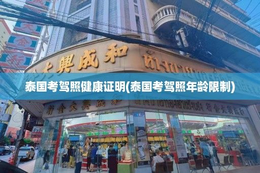 泰國考駕照健康證明(泰國考駕照年齡限制)
