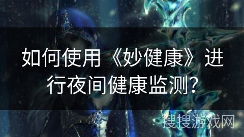 如何使用《妙健康》進行夜間健康監(jiān)測？