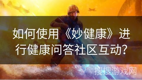 如何使用《妙健康》进行健康问答社区互动？