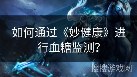如何通过《妙健康》进行血糖监测？