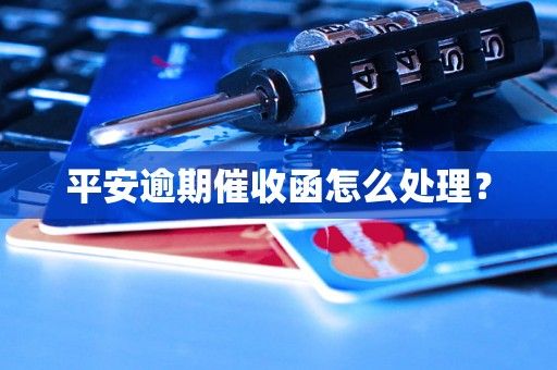 平安逾期催收函怎么處理？