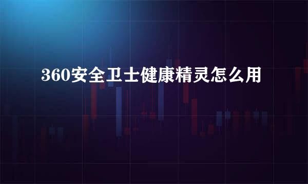 360安全衛(wèi)士健康精靈怎么用