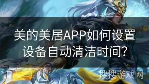 美的美居APP如何设置设备自动清洁时间？