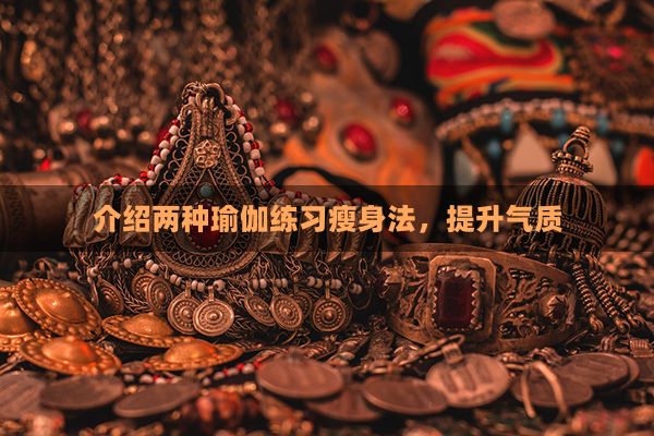 介绍两种瑜伽练习瘦身法，提升气质