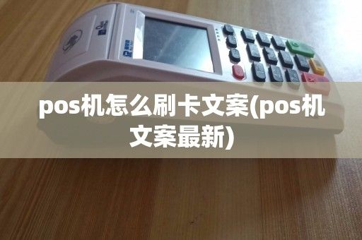 pos机怎么刷卡文案(pos机文案最新)
