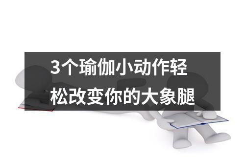3個瑜伽小動作輕松改變你的大象腿