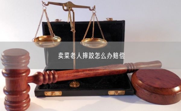 賣菜老人摔跤怎么辦賠償