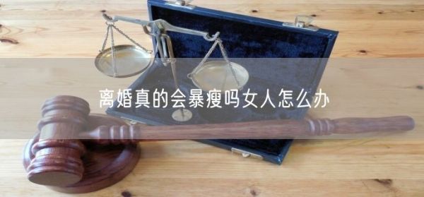 離婚真的會(huì)暴瘦嗎女人怎么辦