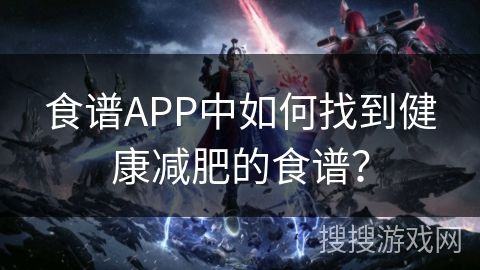 食譜APP中如何找到健康減肥的食譜？