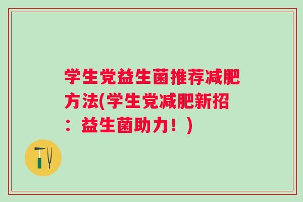學(xué)生黨益生菌推薦方法(學(xué)生黨新招：益生菌助力！)