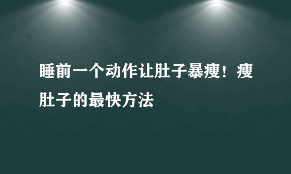 睡前一個(gè)動(dòng)作讓肚子暴瘦！瘦肚子的最快方法