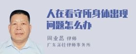 人在看守所身體出現(xiàn)問題怎么辦