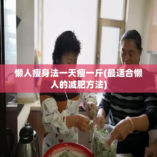 懶人瘦身法一天瘦一斤(最適合懶人的減肥方法)