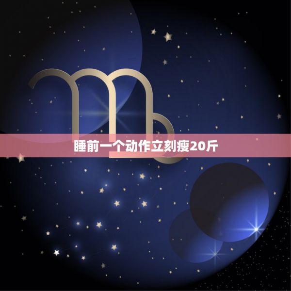 睡前一個動作立刻瘦20斤，怎么快速減20斤