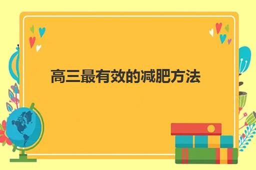 高三最有效的減肥方法(高三黨如何快速減肥)