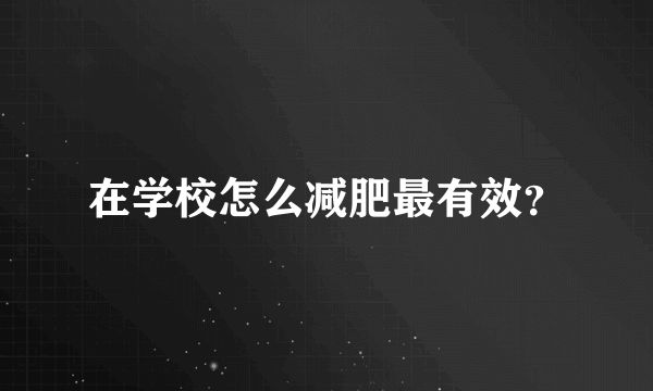 在學(xué)校怎么減肥最有效？