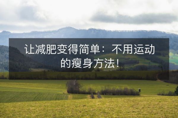 讓減肥變得簡單：不用運(yùn)動(dòng)的瘦身方法！