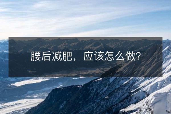 腰后減肥，應(yīng)該怎么做？