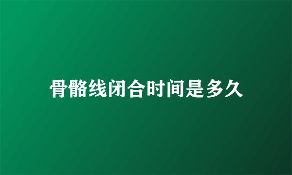 骨骼線閉合時間是多久