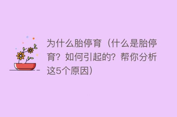 为什么胎停育（什么是胎停育？如何引起的？帮你分析这5个原因）