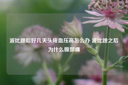 波比跳后好几天头疼血压高怎么办 波比跳之后为什么腹部痛