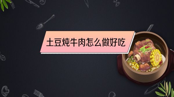 土豆燉牛肉怎么做好吃
