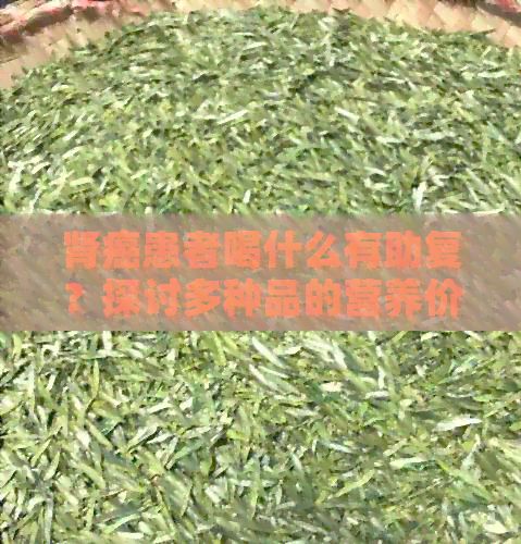 腎癌患者喝什么有助復(fù)？探討多種品的營養(yǎng)價值和適用人群