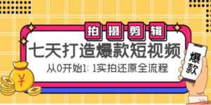 图片[1]-七天打造爆款短视频：拍摄+剪辑实操，从0开始1:1实拍还原实操全流程-阿兴说钱