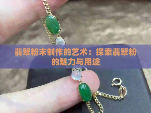 翡翠粉末制作的藝術(shù)：探索翡翠粉的魅力與用途