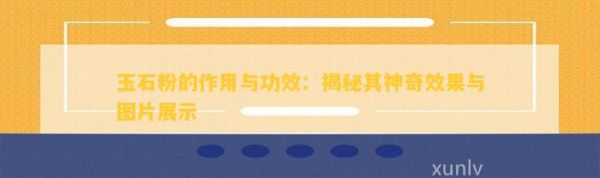 玉石粉的作用與功效：揭秘其神奇效果與圖片展示