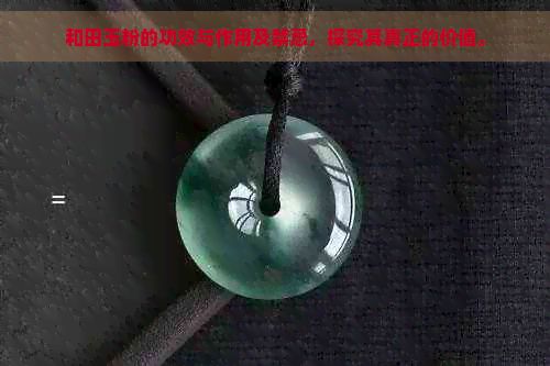 和田玉粉的功效與作用及禁忌，探究其真正的價(jià)值。